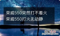 荣威550突然打不着火 荣威550打火无动静