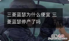 三菱蓝瑟为什么便宜 三菱蓝瑟停产了吗