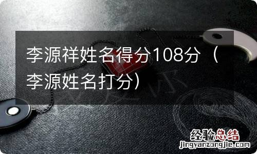 李源姓名打分 李源祥姓名得分108分