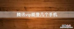 腾讯vip能登几个手机 腾讯VIP能登陆几个手机