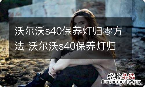 沃尔沃s40保养灯归零方法 沃尔沃s40保养灯归零方法老款