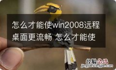 怎么才能使win2008远程桌面更流畅 怎么才能使win2008远程桌面更流畅一点