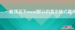 一般情况下excel默认的显示格式居中对齐的是