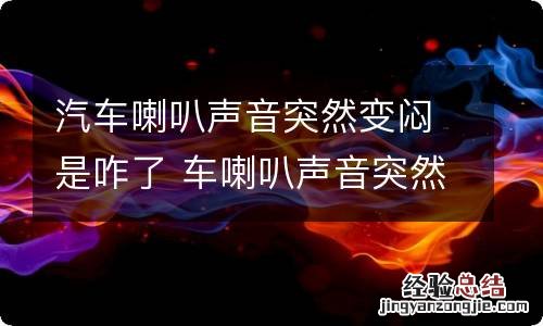 汽车喇叭声音突然变闷是咋了 车喇叭声音突然很闷