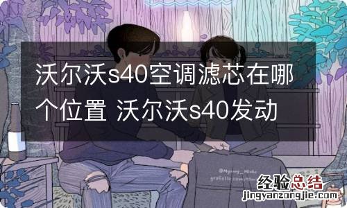 沃尔沃s40空调滤芯在哪个位置 沃尔沃s40发动机机油滤芯在哪个位置