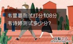 韦萱晏测试打分108分 韦诗婷测试多少分?