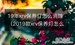 2019款xrv保养灯怎么消除 19年xrv保养灯怎么消除