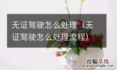 无证驾驶怎么处理流程 无证驾驶怎么处理