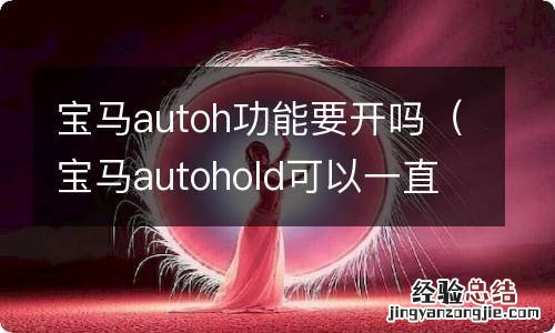 宝马autohold可以一直开着吗 宝马autoh功能要开吗