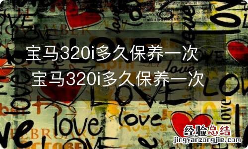 宝马320i多久保养一次 宝马320i多久保养一次最好