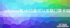 iphonex能设置nfc门禁卡吗 iPhonex有nfc功能可以关联门禁卡吗