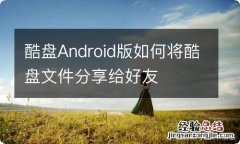 酷盘Android版如何将酷盘文件分享给好友