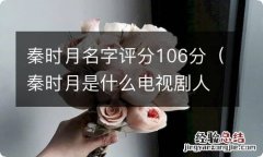 秦时月是什么电视剧人物 秦时月名字评分106分