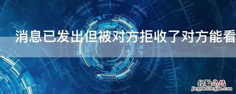 消息已发出但被对方拒收了对方能看到吗