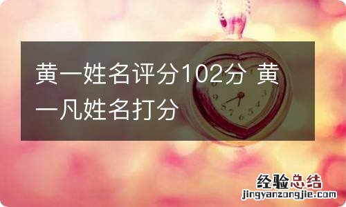 黄一姓名评分102分 黄一凡姓名打分