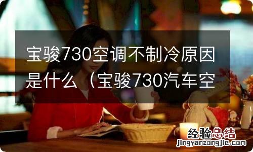 宝骏730汽车空调不制冷的原因及解决办法 宝骏730空调不制冷原因是什么