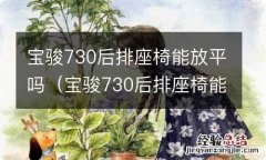 宝骏730后排座椅能放平吗图片 宝骏730后排座椅能放平吗