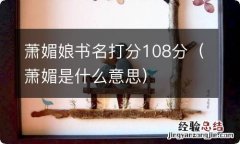 萧媚是什么意思 萧媚娘书名打分108分