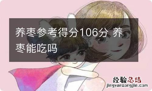 养枣参考得分106分 养枣能吃吗