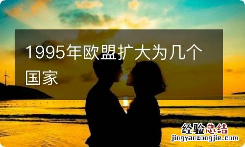 1995年欧盟扩大为几个国家