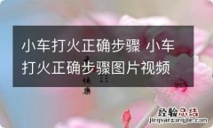 小车打火正确步骤 小车打火正确步骤图片视频