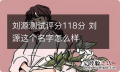 刘源测试评分118分 刘源这个名字怎么样