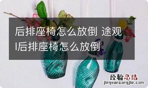 后排座椅怎么放倒 途观l后排座椅怎么放倒