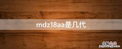 mdz18aa是几代 mdz21aa是几代