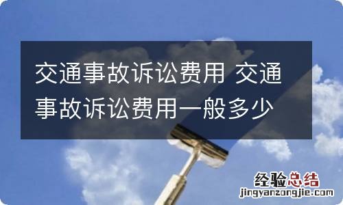 交通事故诉讼费用 交通事故诉讼费用一般多少钱