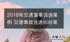 2018年交通肇事逃逸案例 交通事故逃逸纠纷案例