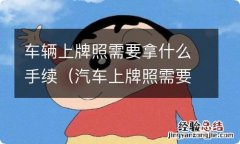 汽车上牌照需要哪些手续 车辆上牌照需要拿什么手续