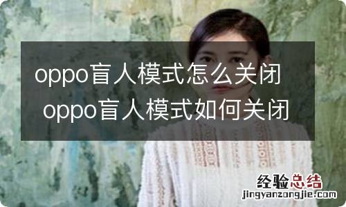 oppo盲人模式怎么关闭 oppo盲人模式如何关闭