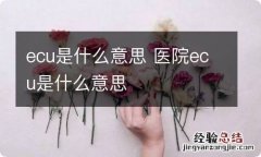 ecu是什么意思 医院ecu是什么意思