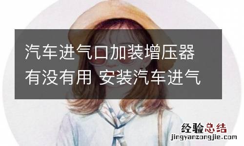 汽车进气口加装增压器有没有用 安装汽车进气增压器有没有用