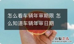 怎么看车辆年审期限 怎么知道车辆年审日期