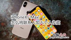 iPhoneXs Max怎么将联系人加入个人收藏