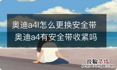 奥迪a4l怎么更换安全带 奥迪a4有安全带收紧吗