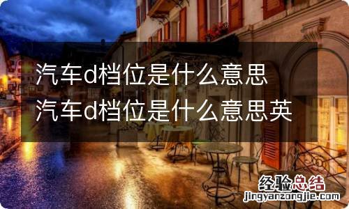 汽车d档位是什么意思 汽车d档位是什么意思英文