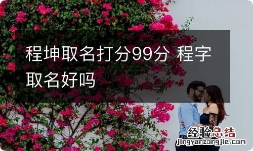 程坤取名打分99分 程字取名好吗