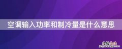 空调输入功率和制冷功率是什么意思 空调输入功率和制冷量是什么意思