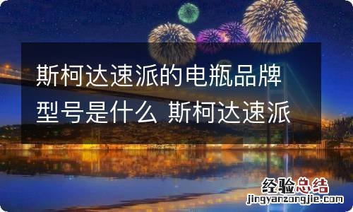 斯柯达速派的电瓶品牌型号是什么 斯柯达速派电池电压多少v是正常的