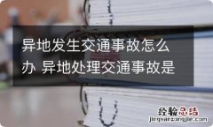 异地发生交通事故怎么办 异地处理交通事故是怎样处理的