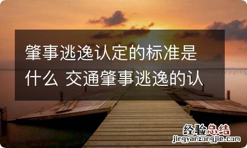 肇事逃逸认定的标准是什么 交通肇事逃逸的认定标准