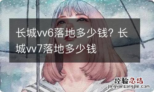 长城vv6落地多少钱? 长城vv7落地多少钱