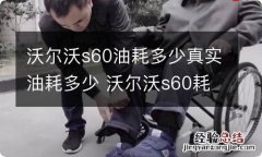 沃尔沃s60油耗多少真实油耗多少 沃尔沃s60耗油量一公里多少钱