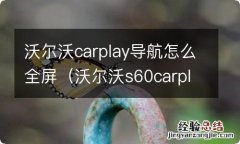 沃尔沃s60carplay导航全屏 沃尔沃carplay导航怎么全屏