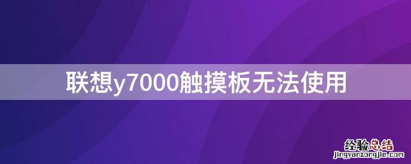 联想y7000触摸板无法使用 联想y7000触摸板没反应