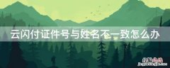 云闪付证件号与姓名不一致怎么办 云闪付证件号与姓名不一致解决