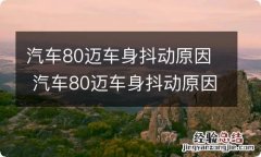 汽车80迈车身抖动原因 汽车80迈车身抖动原因是什么