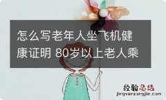 怎么写老年人坐飞机健康证明 80岁以上老人乘飞机如何开具健康证明